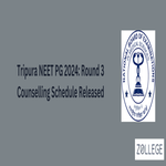 Tripura NEET PG 2024 Round 3 Counselling Schedule Released